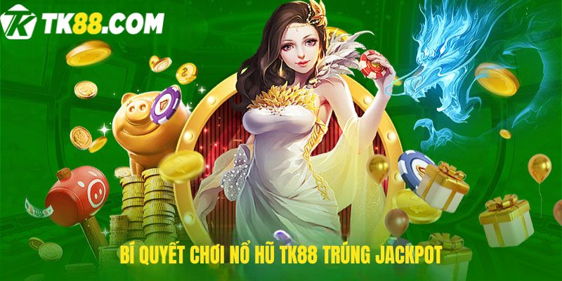 Bí quyết chơi nổ hũ TK88 trúng Jackpot