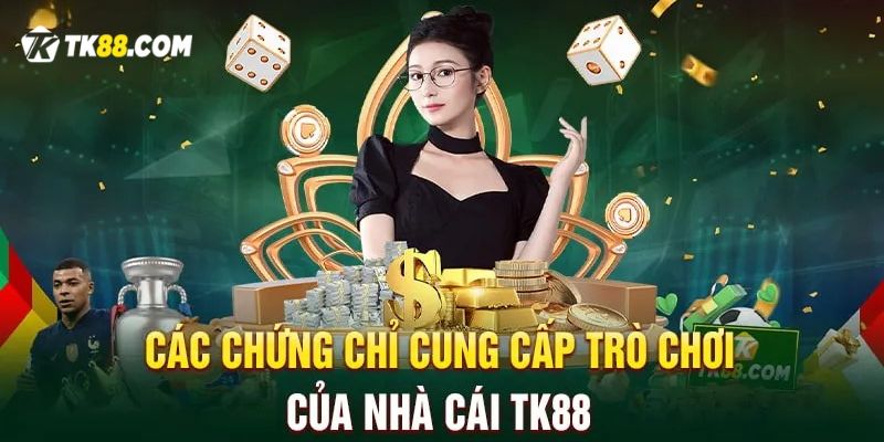 Các chứng chỉ cung cấp trò chơi cá cược trực tuyến của nhà cái TK88