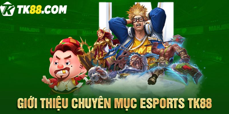 Tìm hiểu chuyên mục Esports TK88 - Thể thao điện tử