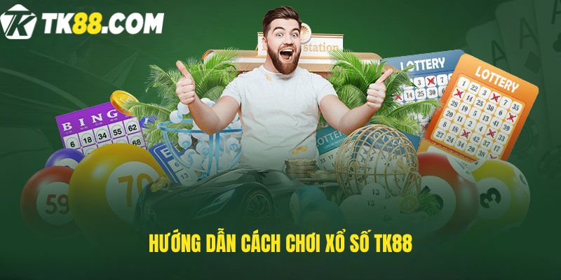 Hướng dẫn cách chơi xổ số TK88