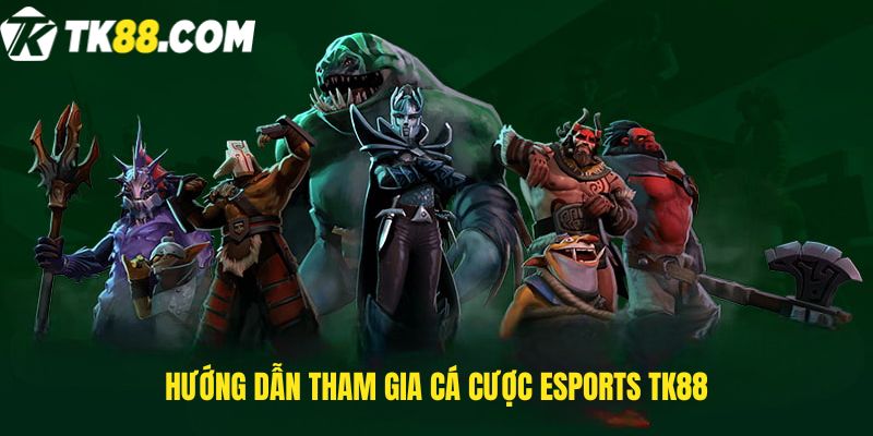 Hướng dẫn tham gia cá cược Esports TK88