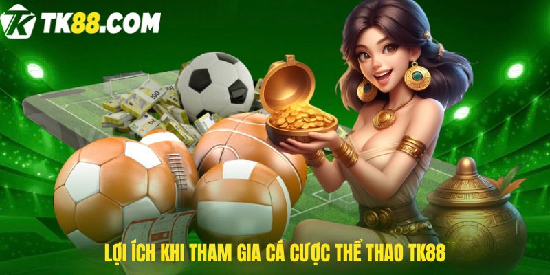 Lợi ích khi tham gia cá cược thể thao Tk88