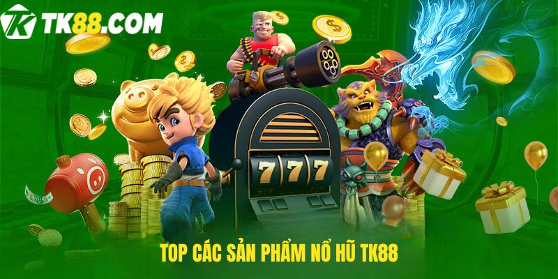 Top các sản phẩm nổ hũ TK88