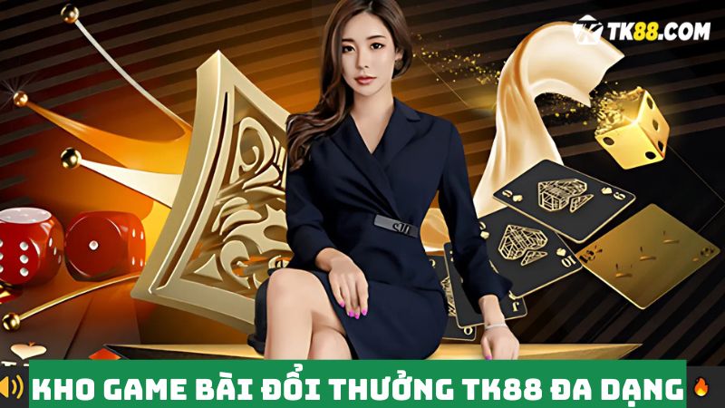 Trải nghiệm kho game bài đổi thưởng TK88 đa dạng 